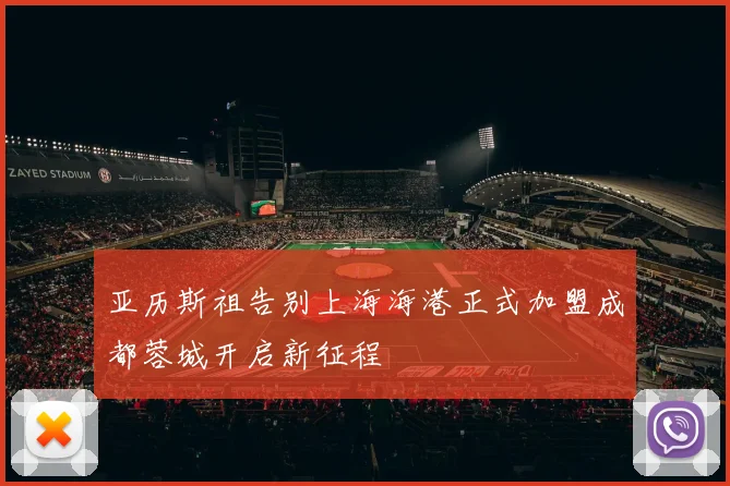 亚历斯祖告别上海海港正式加盟成都蓉城开启新征程