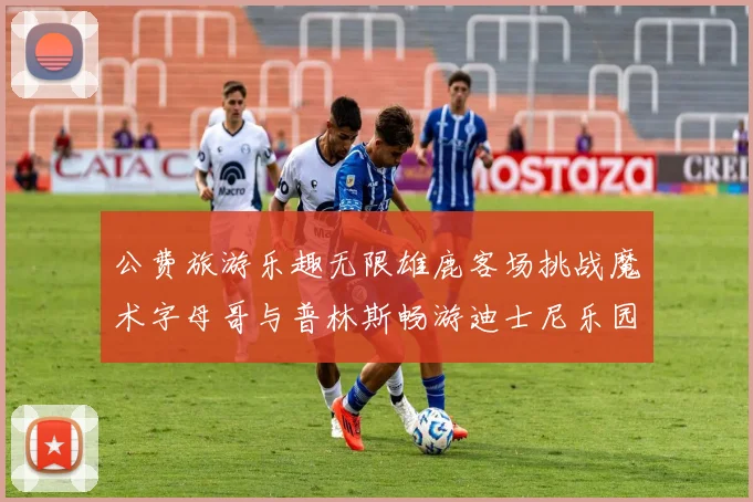 公费旅游乐趣无限雄鹿客场挑战魔术字母哥与普林斯畅游迪士尼乐园
