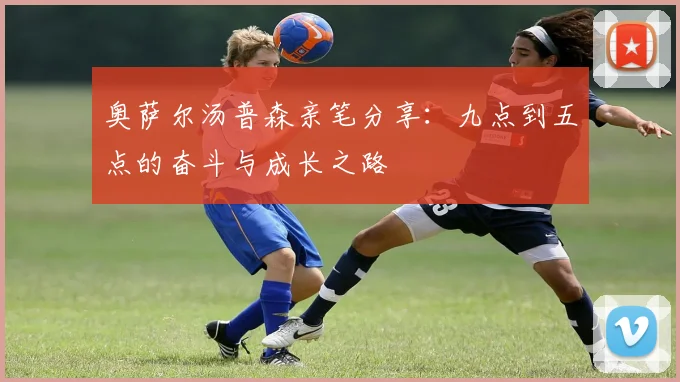 奥萨尔汤普森亲笔分享：九点到五点的奋斗与成长之路