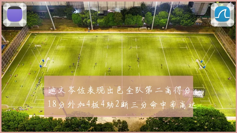 迪文岑佐表现出色全队第二高得分18分外加4板4助2断三分命中率高达44